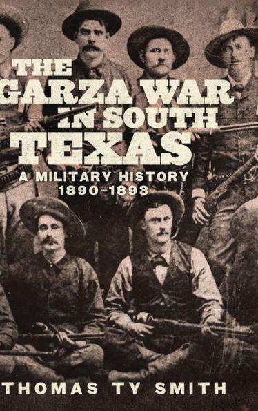 The Garza War South Texas: A Military History, 1890-1893