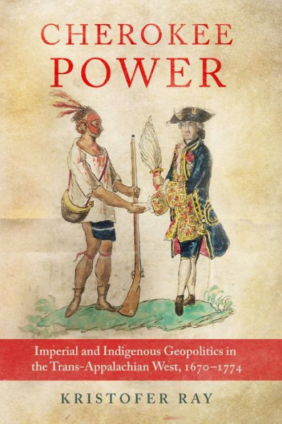 Cherokee Power: Imperial and Indigenous Geopolitics the Trans-Appalachian West, 1670-1774