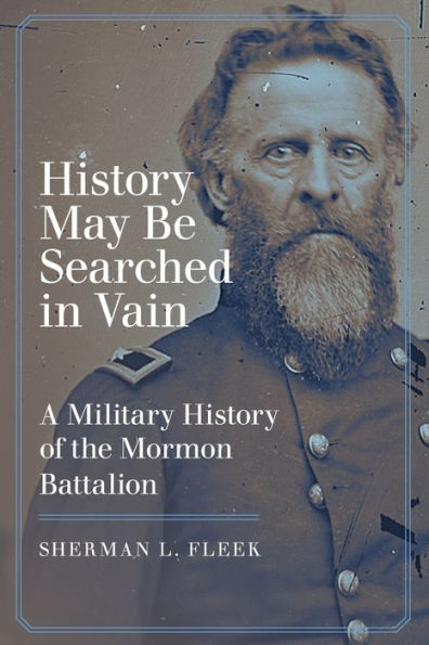 History May Be Searched in Vain: A Military History of the Mormon Battalion
