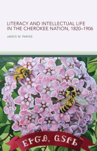 Title: Literacy and Intellectual Life in the Cherokee Nation, 1820-1906, Author: James W. Parins