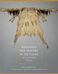 Title: Indigenous War Painting of the Plains: An Illustrated History, Author: Arni Brownstone