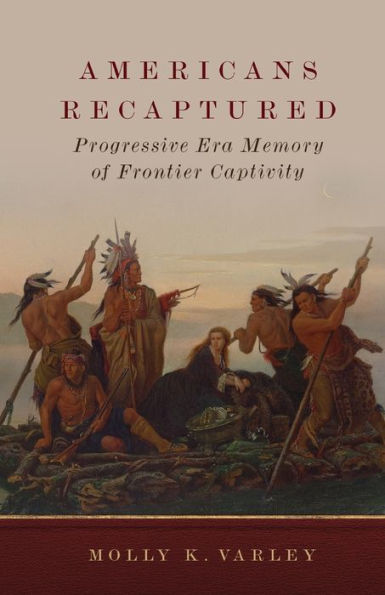 Americans Recaptured: Progressive Era Memory of Frontier Captivity