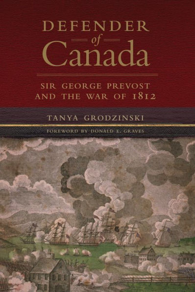 Defender of Canada: Sir George Prevost and the War of 1812