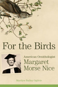 Title: For the Birds: American Ornithologist Margaret Morse Nice, Author: Marilyn Bailey Ogilvie