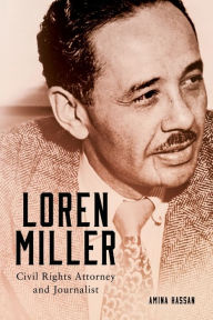 Title: Loren Miller: Civil Rights Attorney and Journalist, Author: Amina Hassan Ph.D.