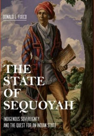 Title: The State of Sequoyah: Indigenous Sovereignty and the Quest for an Indian State, Author: Donald L. Fixico