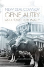 New Deal Cowboy: Gene Autry and Public Diplomacy