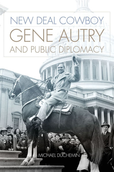 New Deal Cowboy: Gene Autry and Public Diplomacy