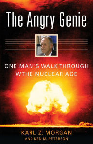 Title: The Angry Genie: One Man's Walk Through the Nuclear Age, Author: Karl Z. Morgan