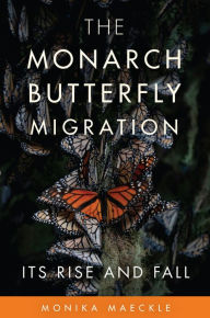 Title: The Monarch Butterfly Migration: Its Rise and Fall, Author: Monika Maeckle