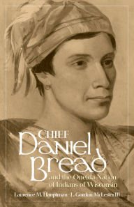 Title: Chief Daniel Bread and the Oneida Nation of Indians of Wisconsin, Author: Laurence M. Hauptman