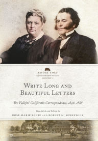 Title: Write Long and Beautiful Letters: The Vallejos' Californio Correspondence, 1846-1888, Author: Rose Marie Beebe