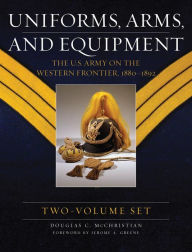 Title: Uniforms, Arms, and Equipment (2 volume set): The U.S. Army on the Western Frontier 1880-1892 / Edition 2, Author: Douglas C. McChristian