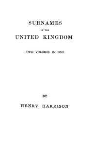 Title: Surnames of the United Kingdom: A Concise Etymological Dictionary. Two Volumes in One, Author: Henry Harrison