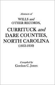 Title: Abstracts of Wills and Other Records, Currituck and Dare Counties, North Carolina (1663-1850), Author: Gordon C Jones