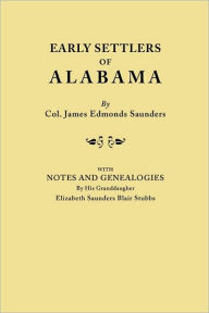 Title: Early Settlers of Alabama, with Notes and Genealogies by His Granddaughter Elizabeth Saunders Blair Stubbs, Author: James Edmonds Saunders