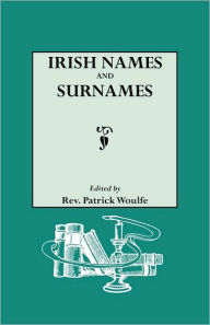 Title: Irish Names and Surnames, with Explanatory and Historical Notes, Author: Patrick Woulfe