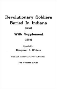 Title: Revolutionary Soldiers Buried in Indiana (1949) with Supplement (1954). Two Volumes in One, Author: Margaret R Waters