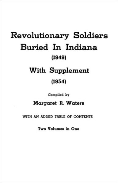Revolutionary Soldiers Buried in Indiana (1949) with Supplement (1954). Two Volumes in One
