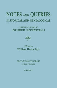 Title: Notes and Queries: Historical and Genealogical, Chiefly Relating to Interior Pennsylvania. First and Second Series, in Two Volumes. Volum, Author: William Henry Egle