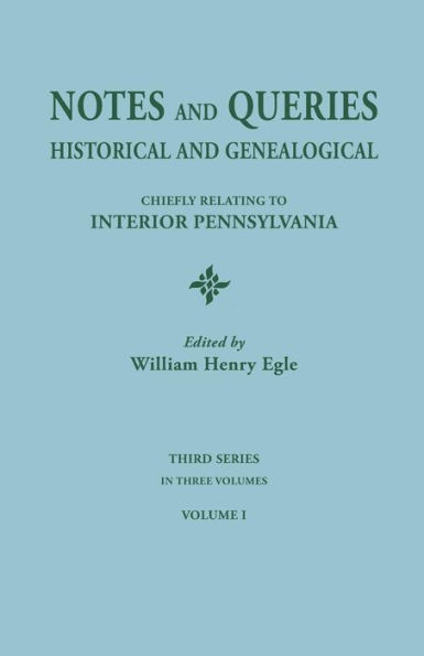 Notes and Queries: Historical and Genealogical, Chiefly Relating to Interior Pennsylvania. Third Series