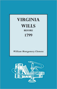 Title: Virginia Wills Before 1799, Author: William Montgomery Clemens