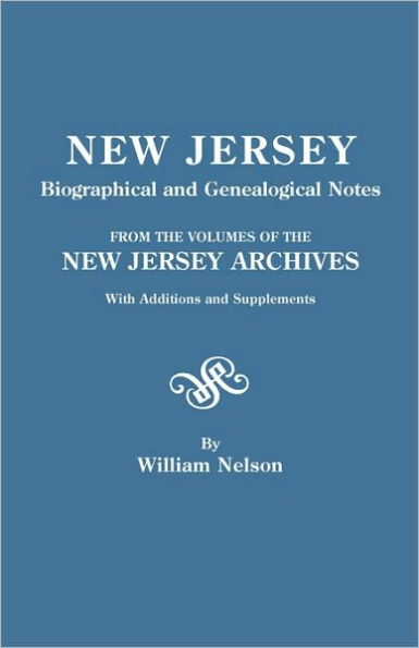 New Jersey Biographical and Genealogical Notes. from the Volumes of the New Jersey Archives. with Additions and Supplements
