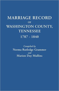 Title: Marriage Record of Washington County, Tennessee, 1787-1840, Author: Norma Rutledge Grammer
