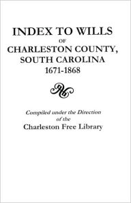 Title: Index to Wills of Charleston County, South Carolina, 1671-1868, Author: Charleston Free Library