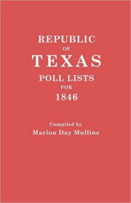 Title: Republic of Texas: Poll Lists for 1846, Author: Marion Day Mullins