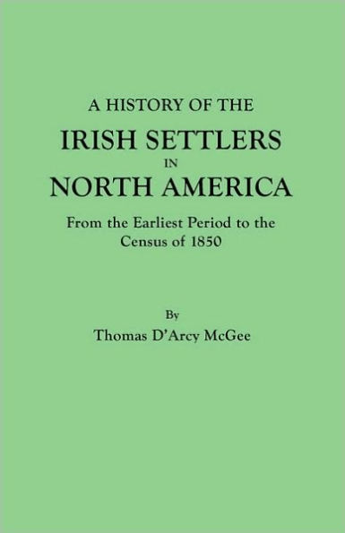 History of the Irish Settlers North America, from Earliest Period to Census 1850