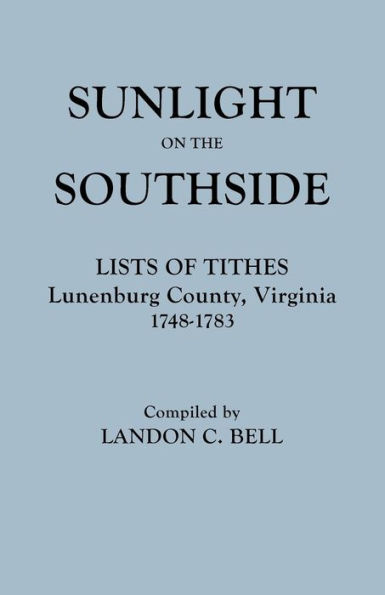Sunlight on the Southside. Lists of Tithes, Lunenburg County, Virginia, 1748-1783