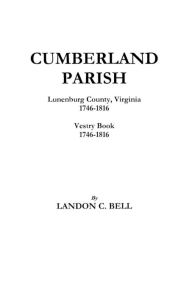 Title: Cumberland Parish, Lunenburg County, Virginia 1746-1816 [And] Vestry Book 1746-1816, Author: Landon C Bell