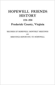 Title: Hopewell Friends History, 1734-1934, Frederick County, Virginia. Records of Hopewell Monthly Meetings and Meetings Reporting to Hopewell. Two Hundred, Author: Hopewell Friends