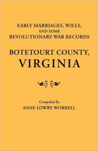 Title: Early Marriages, Wills, and Some Revolutionary War Records: Botetourt County, Virginia, Author: Anne Lowry Worrell