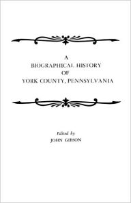 Title: Biographical History of York County, Pennsylvania, Author: John Gibson Dr