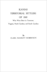 Title: Kansas Territorial Settlers of 1860, Author: Clara Hamlett Robertson