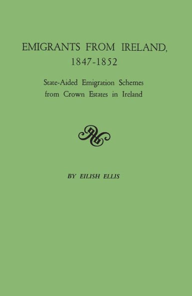 Emigrants from Ireland, 1847-1852: State-Aided Emigration Schemes from Crown Estates in Ireland. Originally Published in Analecta Hibernica, No. 22,