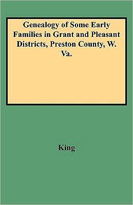 Genealogy of Some Early Families in Grant and Pleasant Districts, Preston County, W. Va.