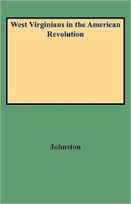 Title: West Virginians in the American Revolution, Author: Ross B Johnston