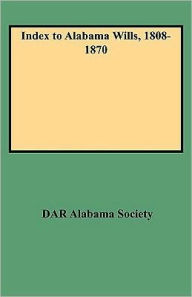Title: Index to Alabama Wills, 1808-1870, Author: Dar Alabama Society