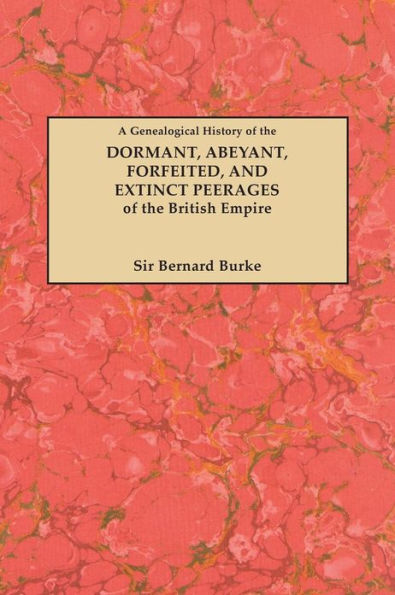 Genealogical History of the Dormant, Abeyant, Forfeited, and Extinct Peerages of the British Empire [new Edition, 1883]