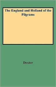 Title: England and Holland of the Pilgrams, Author: Henry Martyn Dexter