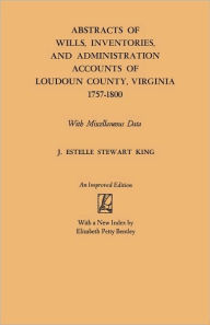 Title: Abstracts of Wills, Inventories and Administration Accounts of Loudoun County, Virginia, 1757-1800 (Improved), Author: Junie Estelle Stewart King