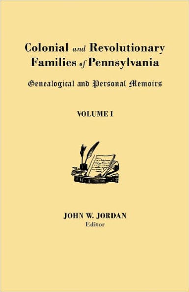 Colonial and Revolutionary Families of Pennsylvania: Genealogical and Personal Memoirs. in Three Volumes. Volume I