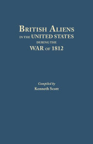 Title: British Aliens in the United States During the War of 1812, Author: Kenneth Scott