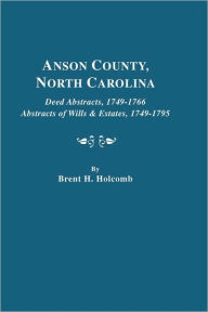 Title: Anson County, North Carolina. Deed Abstracts, 1749-1766; Abstracts of Wills & Estates, 1749-1795, Author: Brent H Holcomb