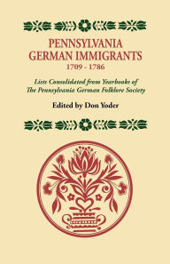 Title: Pennsylvania German Immigrants, 1709-1786. Lists Consolidated from Yearbooks of the Pennsylvania German Folklore Society, Author: Don Yoder