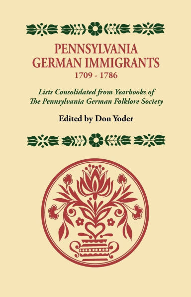 Pennsylvania German Immigrants, 1709-1786. Lists Consolidated from Yearbooks of the Pennsylvania German Folklore Society