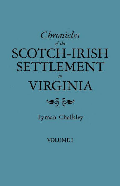 Chronicles of the Scotch-Irish Settlement in Virginia. Extracted from the Original Court Records of Augusta County, 1745-1800. Volume I